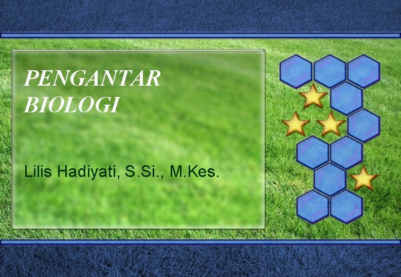 PENGANTAR BIOLOGI Lilis Hadiyati, S. Si. , M. Kes. 