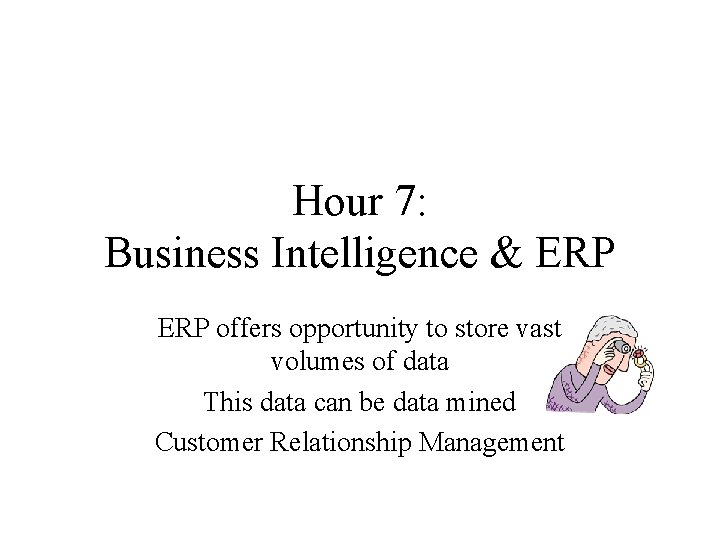 Hour 7: Business Intelligence & ERP offers opportunity to store vast volumes of data