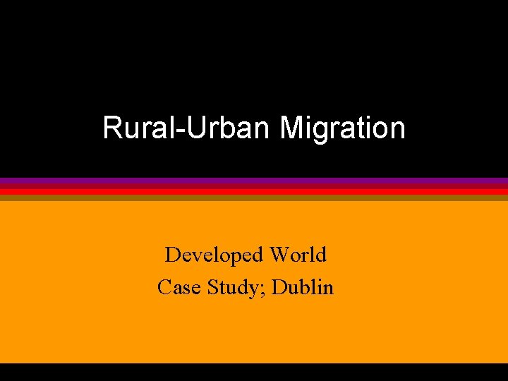Rural-Urban Migration Developed World Case Study; Dublin 