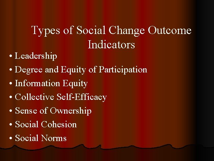 Types of Social Change Outcome Indicators • Leadership • Degree and Equity of Participation