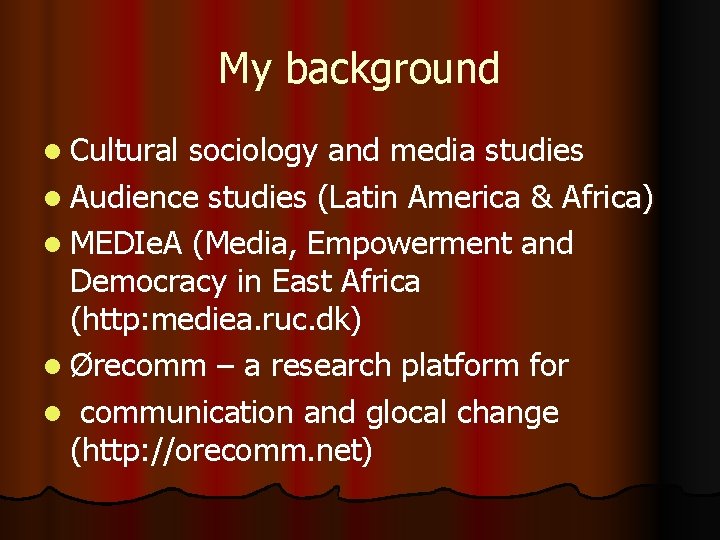 My background l Cultural sociology and media studies l Audience studies (Latin America &