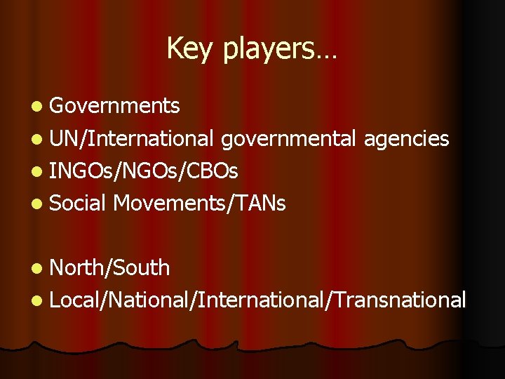 Key players… l Governments l UN/International governmental agencies l INGOs/CBOs l Social Movements/TANs l