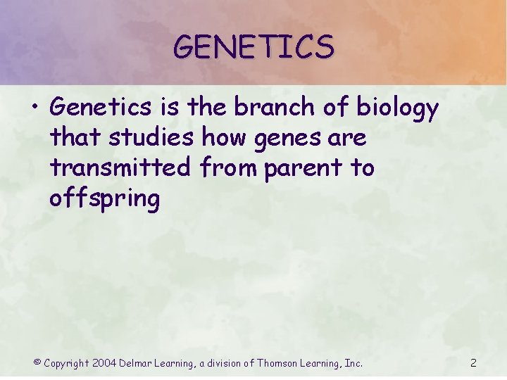 GENETICS • Genetics is the branch of biology that studies how genes are transmitted