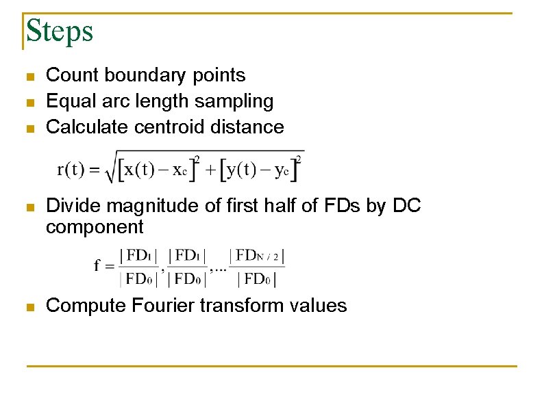 Steps n n n Count boundary points Equal arc length sampling Calculate centroid distance