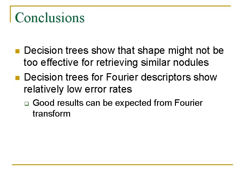 Conclusions n n Decision trees show that shape might not be too effective for