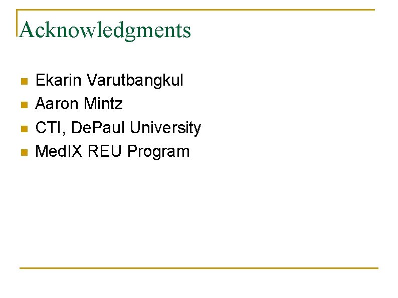 Acknowledgments n n Ekarin Varutbangkul Aaron Mintz CTI, De. Paul University Med. IX REU