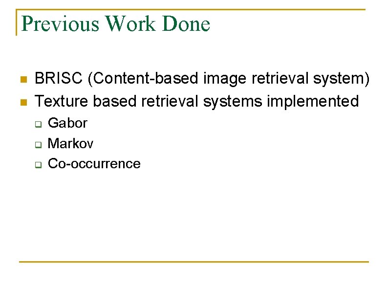 Previous Work Done n n BRISC (Content-based image retrieval system) Texture based retrieval systems