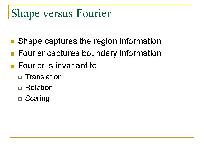 Shape versus Fourier n n n Shape captures the region information Fourier captures boundary