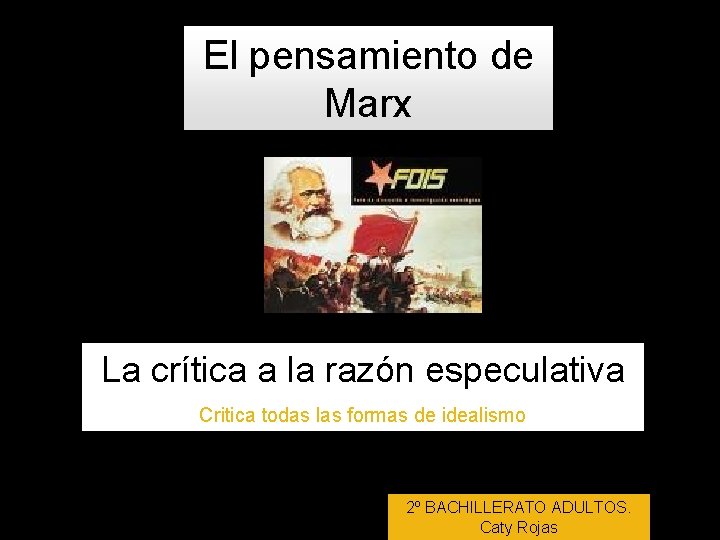 El pensamiento de Marx La crítica a la razón especulativa Critica todas las formas El pensamiento de Marx La crítica a la razón especulativa Critica todas las formas