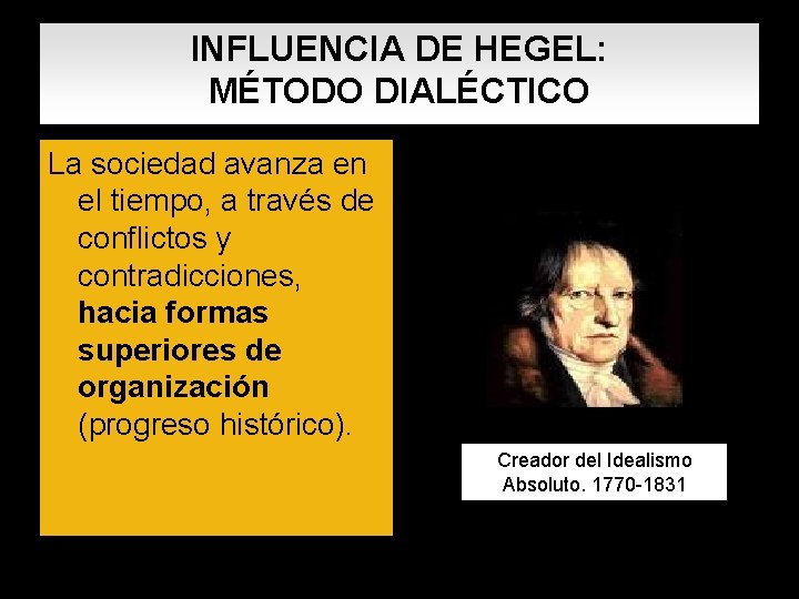 INFLUENCIA DE HEGEL: MÉTODO DIALÉCTICO La sociedad avanza en el tiempo, a través de INFLUENCIA DE HEGEL: MÉTODO DIALÉCTICO La sociedad avanza en el tiempo, a través de