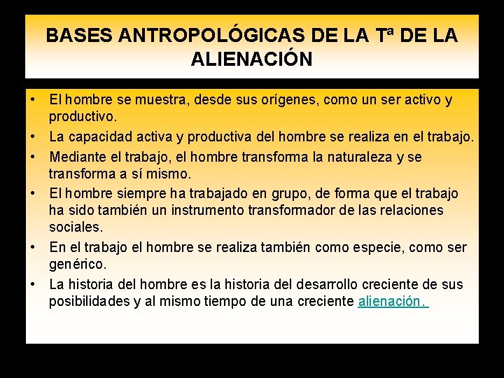 BASES ANTROPOLÓGICAS DE LA Tª DE LA ALIENACIÓN • El hombre se muestra, desde BASES ANTROPOLÓGICAS DE LA Tª DE LA ALIENACIÓN • El hombre se muestra, desde
