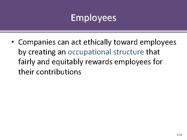 Employees • Companies can act ethically toward employees by creating an occupational structure that