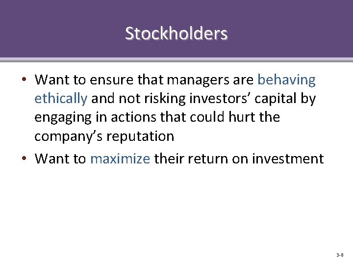 Stockholders • Want to ensure that managers are behaving ethically and not risking investors’