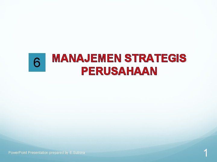 6 MANAJEMEN STRATEGIS PERUSAHAAN Power. Point Presentation prepared by E. Sutisna 1 