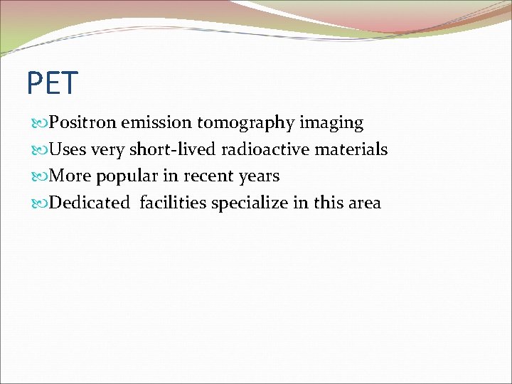 PET Positron emission tomography imaging Uses very short-lived radioactive materials More popular in recent