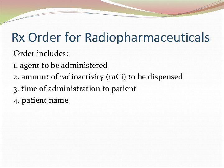 Rx Order for Radiopharmaceuticals Order includes: 1. agent to be administered 2. amount of