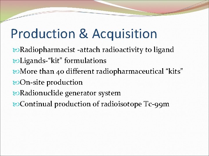 Production & Acquisition Radiopharmacist -attach radioactivity to ligand Ligands-“kit” formulations More than 40 different