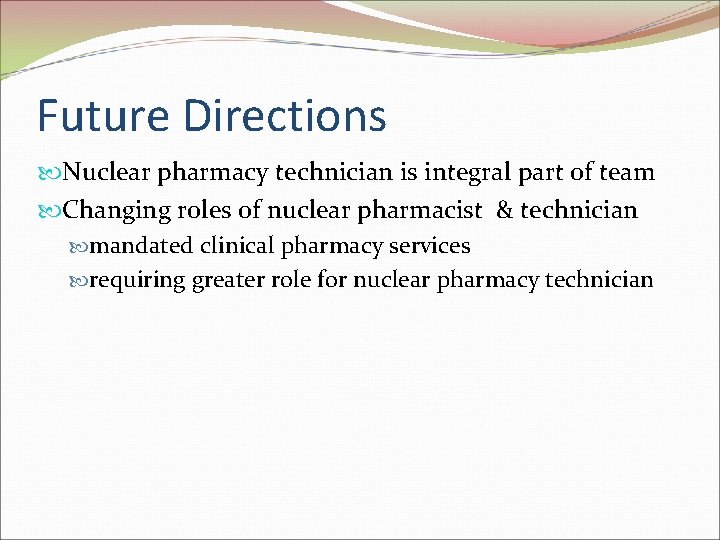 Future Directions Nuclear pharmacy technician is integral part of team Changing roles of nuclear