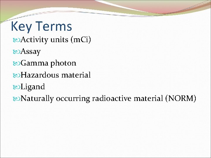 Key Terms Activity units (m. Ci) Assay Gamma photon Hazardous material Ligand Naturally occurring