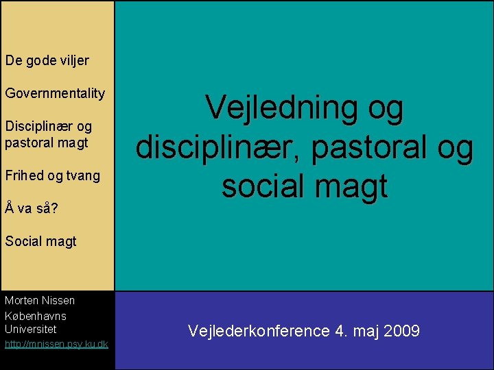 De gode viljer Governmentality Disciplinær og pastoral magt Frihed og tvang Å va så?