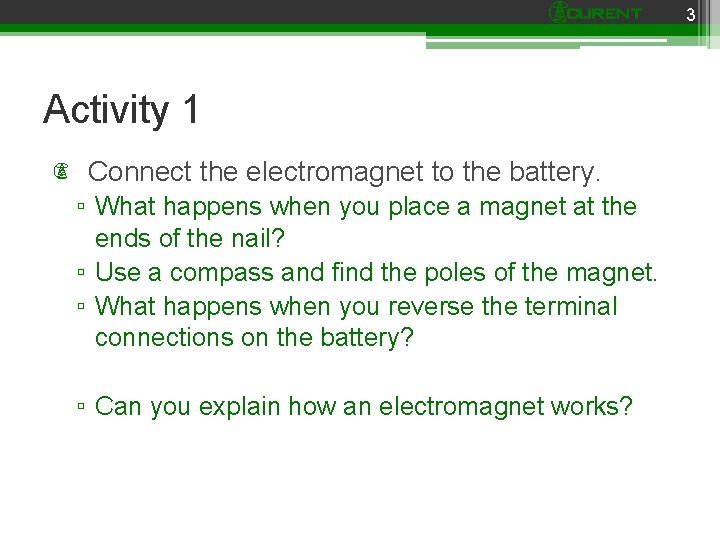 3 Activity 1 Connect the electromagnet to the battery. ▫ What happens when you