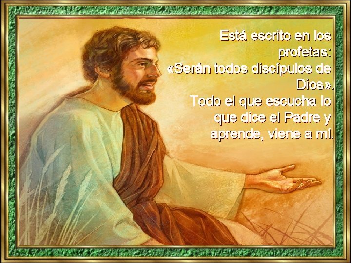 Está escrito en los profetas: «Serán todos discípulos de Dios» . Todo el que