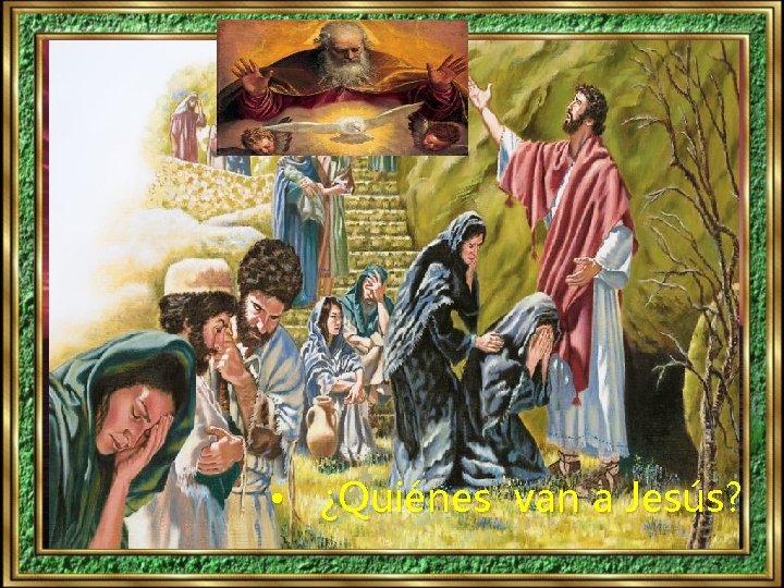 • ¿Quiénes van a Jesús? • ¿Quiénes van a Jesús?