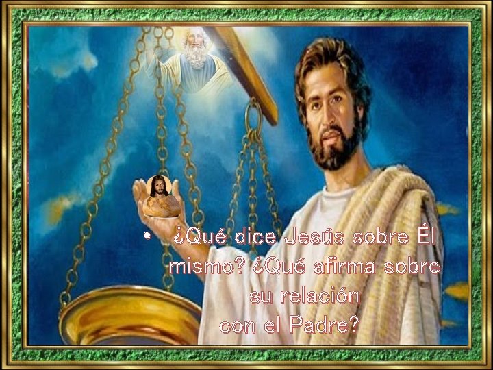 • ¿Qué dice Jesús sobre Él mismo? ¿Qué afirma sobre su relación con • ¿Qué dice Jesús sobre Él mismo? ¿Qué afirma sobre su relación con