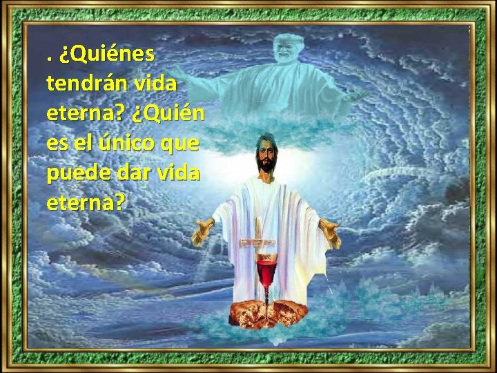 . ¿Quiénes tendrán vida eterna? ¿Quién es el único que puede dar vida eterna? . ¿Quiénes tendrán vida eterna? ¿Quién es el único que puede dar vida eterna?