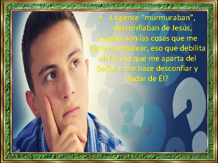  • La gente “murmuraban”, desconfiaban de Jesús, ¿Cuáles son las cosas que me