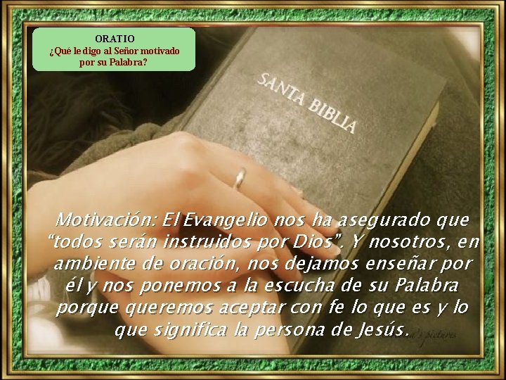 ORATIO ¿Qué le digo al Señor motivado por su Palabra? Motivación: El Evangelio nos