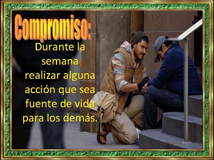 Durante la semana realizar alguna acción que sea fuente de vida para los demás. Durante la semana realizar alguna acción que sea fuente de vida para los demás.