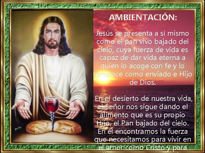 AMBIENTACIÓN: Jesús se presenta a sí mismo como el pan vivo bajado del cielo,