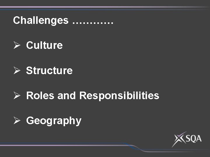 Challenges ………… Ø Culture Ø Structure Ø Roles and Responsibilities Ø Geography 