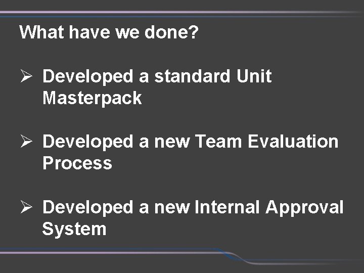 What have we done? Ø Developed a standard Unit Masterpack Ø Developed a new