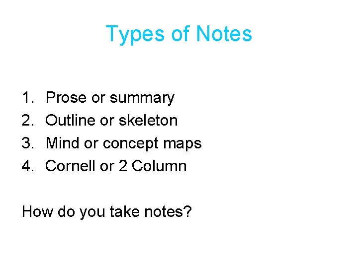 Types of Notes 1. 2. 3. 4. Prose or summary Outline or skeleton Mind