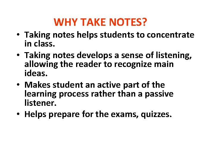 WHY TAKE NOTES? • Taking notes helps students to concentrate in class. • Taking