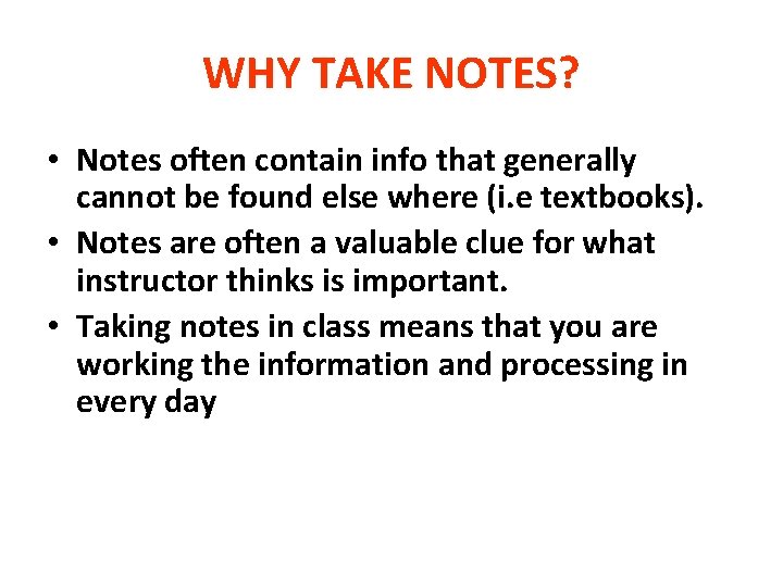 WHY TAKE NOTES? • Notes often contain info that generally cannot be found else