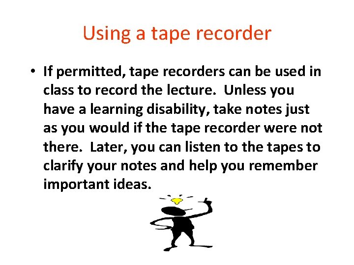 Using a tape recorder • If permitted, tape recorders can be used in class