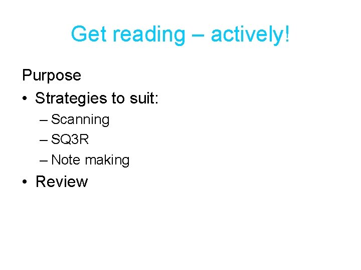 Get reading – actively! Purpose • Strategies to suit: – Scanning – SQ 3