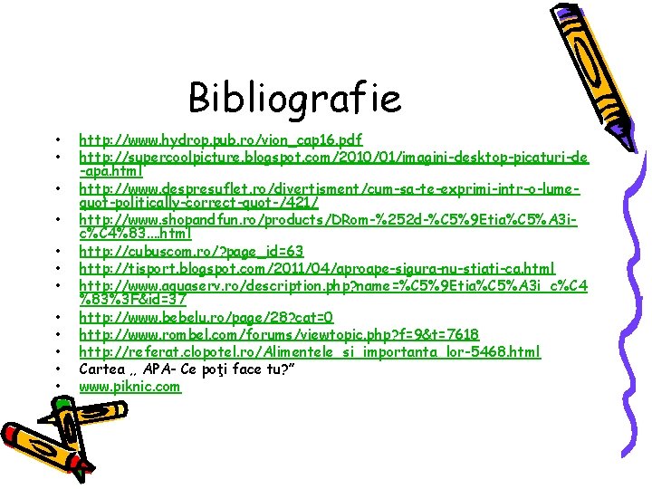 Bibliografie • • • http: //www. hydrop. pub. ro/vion_cap 16. pdf http: //supercoolpicture. blogspot.