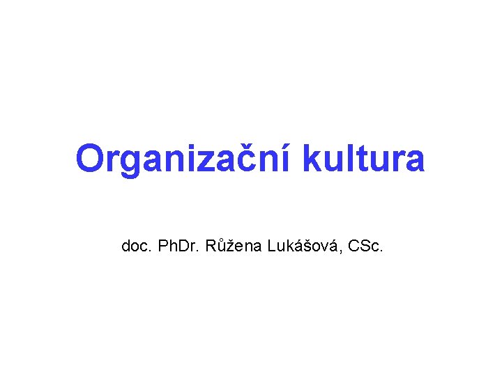 Organizační kultura doc. Ph. Dr. Růžena Lukášová, CSc. 