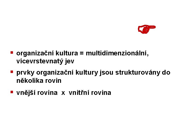  § organizační kultura = multidimenzionální, vícevrstevnatý jev § prvky organizační kultury jsou strukturovány