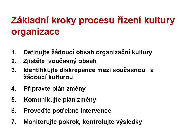 Základní kroky procesu řízení kultury organizace 1. Definujte žádoucí obsah organizační kultury 2. Zjistěte