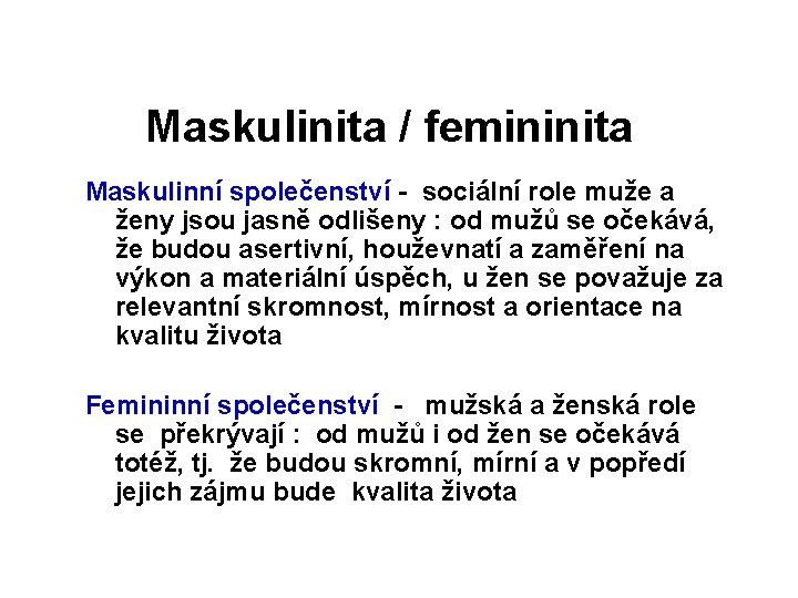 Maskulinita / femininita Maskulinní společenství - sociální role muže a ženy jsou jasně odlišeny