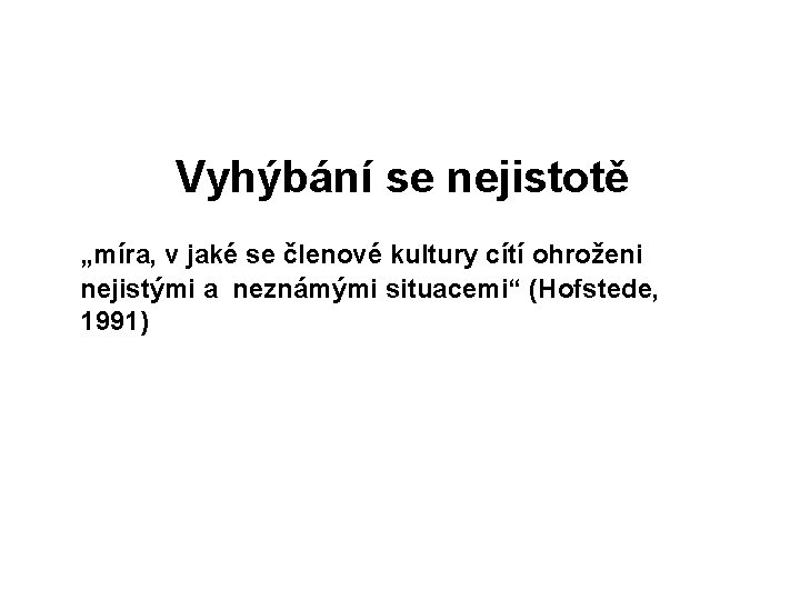 Vyhýbání se nejistotě „míra, v jaké se členové kultury cítí ohroženi nejistými a neznámými