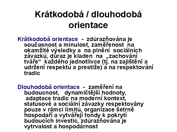 Krátkodobá / dlouhodobá orientace Krátkodobá orientace - zdůrazňována je současnost a minulost, zaměřenost na