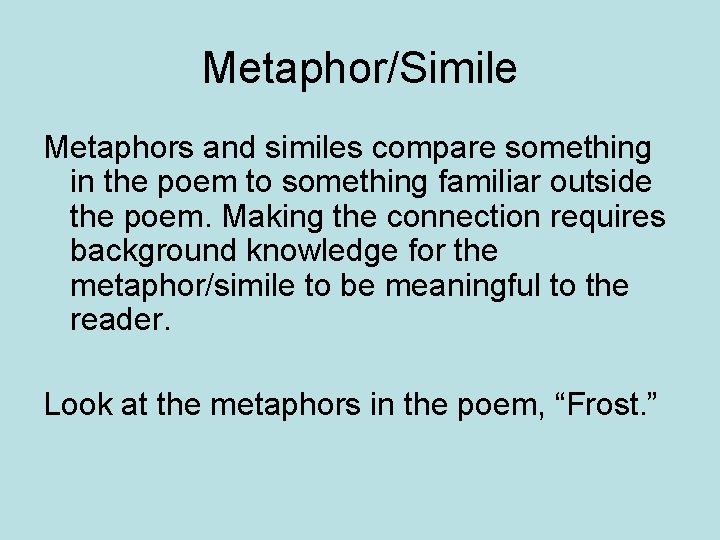 Metaphor/Simile Metaphors and similes compare something in the poem to something familiar outside the