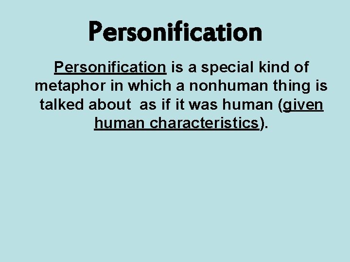 Personification is a special kind of metaphor in which a nonhuman thing is talked