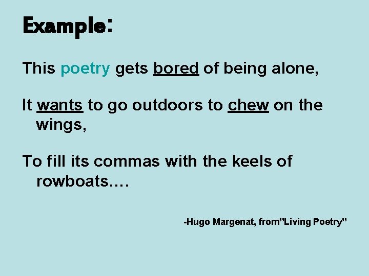 Example: This poetry gets bored of being alone, It wants to go outdoors to